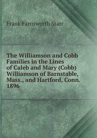 The Williamson and Cobb Families in the Lines of Caleb and Mary (Cobb) Williamson of Barnstable, Mass., and Hartford, Conn. 1896
