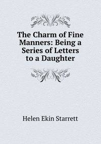 The Charm of Fine Manners: Being a Series of Letters to a Daughter