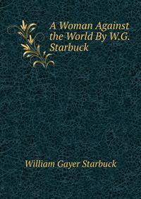 A Woman Against the World By W.G. Starbuck.