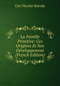 La Famille Primitive: Ces Origines Et Son Developpement (French Edition)