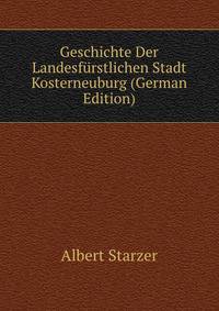 Geschichte Der Landesfurstlichen Stadt Kosterneuburg (German Edition)