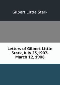 Letters of Gilbert Little Stark, July 23,1907- March 12, 1908