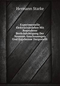 Experimentelle Elektrizitatslehre Mit Besonderer Berucksichtigung Der Neueren Anschauungen Und Ergebnisse Dargestellt