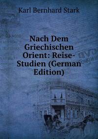 Nach Dem Griechischen Orient: Reise-Studien (German Edition)
