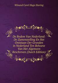 De Bodem Van Nederland: De Zamenstelling En Het Ontstaan Der Gronden in Nederland Ten Behoeve Van Het Algemeen Beschreven (Dutch Edition)