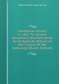 Landbouw-Lessen in 1862 Te London Verzameld (Vermeerderde En Verbeterde Afdruk Uit Het Tijdschrift Der Volksvlijt) (Dutch Edition)