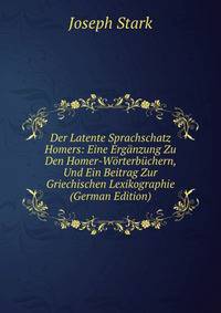 Der Latente Sprachschatz Homers: Eine Erganzung Zu Den Homer-Worterbuchern, Und Ein Beitrag Zur Griechischen Lexikographie (German Edition)