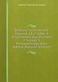 Sobrane Sochinen V.V. Stasova, 1847-1886: S Prilozhenem Ego Portreta I Snimka S Podnesennago Emu Adresa (Russian Edition)