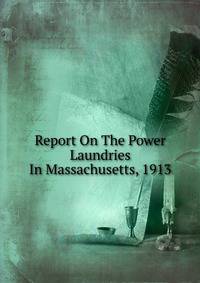 Report On The Power Laundries In Massachusetts, 1913