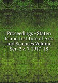 Proceedings - Staten Island Institute of Arts and Sciences Volume Ser. 2 v. 7 1917-18