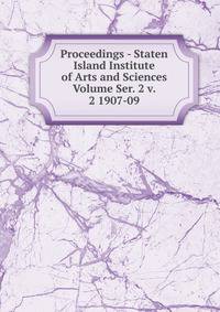 Proceedings - Staten Island Institute of Arts and Sciences Volume Ser. 2 v. 2 1907-09
