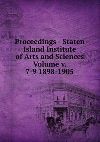 Proceedings - Staten Island Institute of Arts and Sciences Volume v. 7-9 1898-1905
