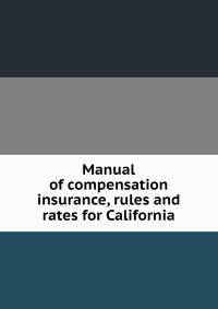 Manual of compensation insurance, rules and rates for California