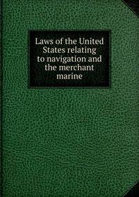 Laws of the United States relating to navigation and the merchant marine