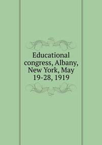 Educational congress, Albany, New York, May 19-28, 1919