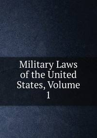 Military Laws of the United States, Volume 1
