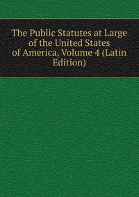 The Public Statutes at Large of the United States of America, Volume 4 (Latin Edition)