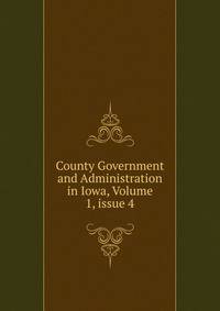 County Government and Administration in Iowa, Volume 1, issue 4