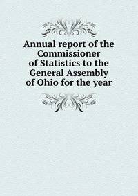 Annual report of the Commissioner of Statistics to the General Assembly of Ohio for the year