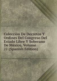 Coleccion De Decretos Y Ordines Del Congreso Del Estado Libre Y Soberano De Mexico, Volume 21 (Spanish Edition)