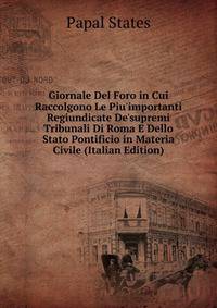 Giornale Del Foro in Cui Raccolgono Le Piu'importanti Regiundicate De'supremi Tribunali Di Roma E Dello Stato Pontificio in Materia Civile (Italian Edition)