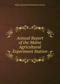 Annual Report of the Maine Agricultural Experiment Station