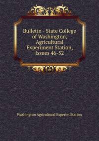 Bulletin - State College of Washington, Agricultural Experiment Station, Issues 46-52