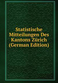 Statistische Mitteilungen Des Kantons Zurich (German Edition)