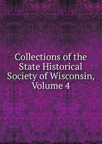 Collections of the State Historical Society of Wisconsin, Volume 4