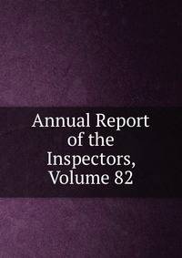 Annual Report of the Inspectors, Volume 82
