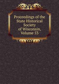 Proceedings of the State Historical Society of Wisconsin, Volume 53