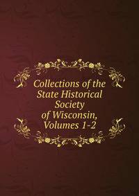 Collections of the State Historical Society of Wisconsin, Volumes 1-2