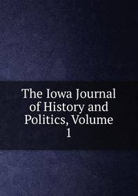 The Iowa Journal of History and Politics, Volume 1