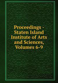 Proceedings - Staten Island Institute of Arts and Sciences, Volumes 6-9