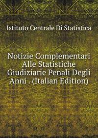 Notizie Complementari Alle Statistiche Giudiziarie Penali Degli Anni . (Italian Edition)