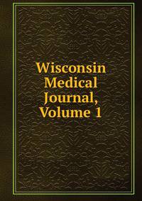 Wisconsin Medical Journal, Volume 1
