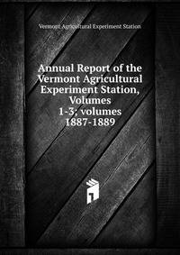 Annual Report of the Vermont Agricultural Experiment Station, Volumes 1-3; volumes 1887-1889