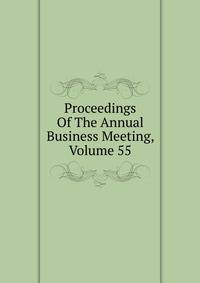 Proceedings Of The Annual Business Meeting, Volume 55