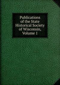 Publications of the State Historical Society of Wisconsin, Volume 1