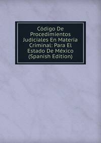 Codigo De Procedimientos Judiciales En Materia Criminal: Para El Estado De Mexico (Spanish Edition)