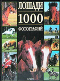 Лошади: 1000 фотографий /Пер. с фр. Клокова Е.В.
