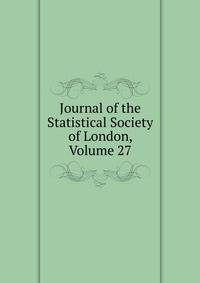 Journal of the Statistical Society of London, Volume 27