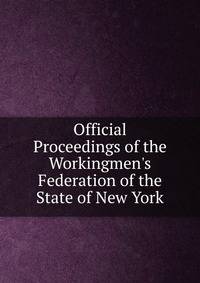 Official Proceedings of the Workingmen's Federation of the State of New York