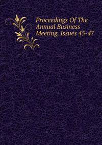 Proceedings Of The Annual Business Meeting, Issues 45-47