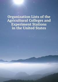 Organization Lists of the Agricultural Colleges and Experiment Stations in the United States