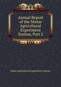 Annual Report of the Maine Agricultural Experiment Station, Part 2
