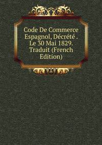 Code De Commerce Espagnol, Decrete . Le 30 Mai 1829. Traduit (French Edition)