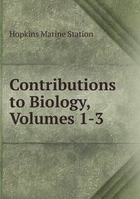 Contributions to Biology, Volumes 1-3