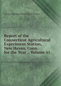 Report of the Connecticut Agricultural Experiment Station, New Haven, Conn. for the Year ., Volume 41