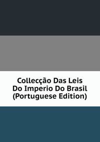 Colleccao Das Leis Do Imperio Do Brasil (Portuguese Edition)